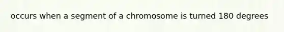 occurs when a segment of a chromosome is turned 180 degrees