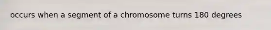 occurs when a segment of a chromosome turns 180 degrees