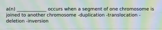 a(n) _____________ occurs when a segment of one chromosome is joined to another chromosome -duplication -translocation -deletion -inversion