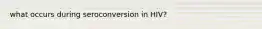 what occurs during seroconversion in HIV?