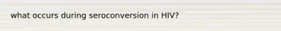 what occurs during seroconversion in HIV?