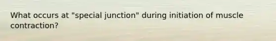 What occurs at "special junction" during initiation of muscle contraction?