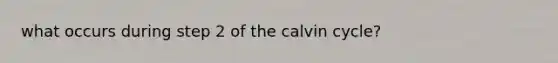 what occurs during step 2 of the calvin cycle?