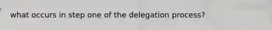 what occurs in step one of the delegation process?