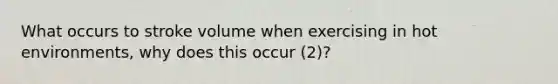 What occurs to stroke volume when exercising in hot environments, why does this occur (2)?