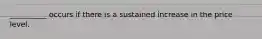 __________ occurs if there is a sustained increase in the price level.