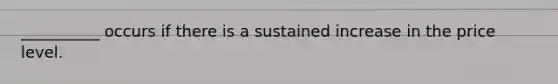 __________ occurs if there is a sustained increase in the price level.