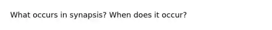 What occurs in synapsis? When does it occur?