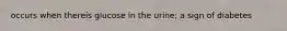 occurs when thereis glucose in the urine; a sign of diabetes