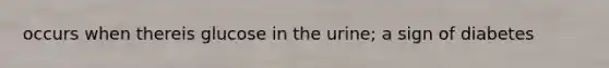 occurs when thereis glucose in the urine; a sign of diabetes