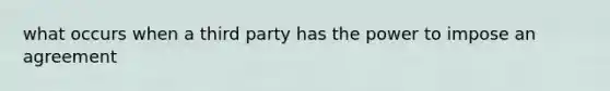 what occurs when a third party has the power to impose an agreement