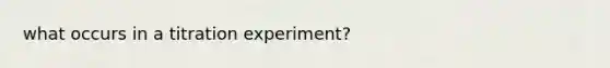 what occurs in a titration experiment?