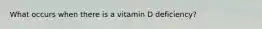 What occurs when there is a vitamin D deficiency?