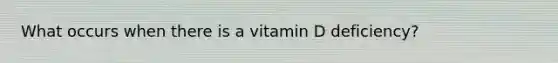 What occurs when there is a vitamin D deficiency?