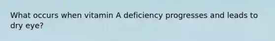 What occurs when vitamin A deficiency progresses and leads to dry eye?