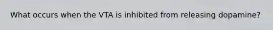 What occurs when the VTA is inhibited from releasing dopamine?