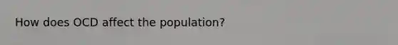 How does OCD affect the population?