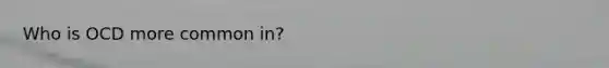 Who is OCD more common in?