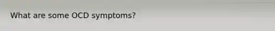 What are some OCD symptoms?