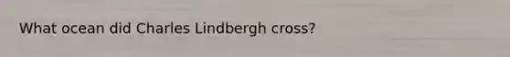 What ocean did Charles Lindbergh cross?