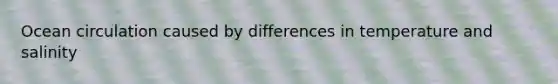 Ocean circulation caused by differences in temperature and salinity