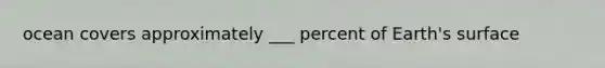 ocean covers approximately ___ percent of Earth's surface
