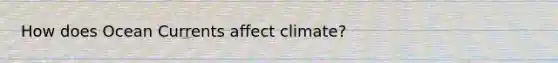 How does Ocean Currents affect climate?