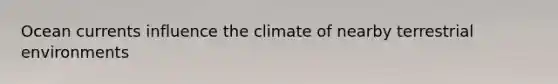 Ocean currents influence the climate of nearby terrestrial environments