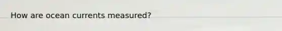 How are ocean currents measured?