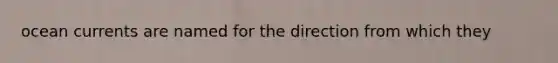 ocean currents are named for the direction from which they