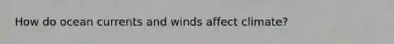 How do ocean currents and winds affect climate?