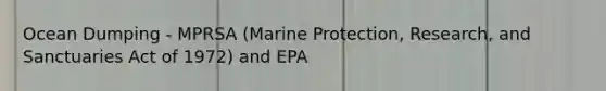 Ocean Dumping - MPRSA (Marine Protection, Research, and Sanctuaries Act of 1972) and EPA