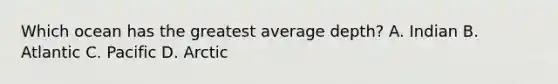 Which ocean has the greatest average depth? A. Indian B. Atlantic C. Pacific D. Arctic
