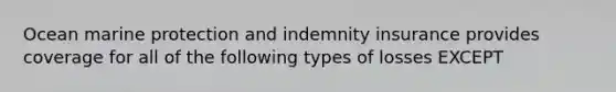 Ocean marine protection and indemnity insurance provides coverage for all of the following types of losses EXCEPT