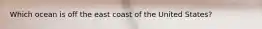 Which ocean is off the east coast of the United States?