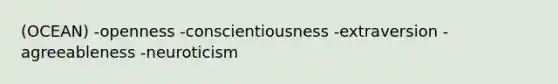 (OCEAN) -openness -conscientiousness -extraversion -agreeableness -neuroticism