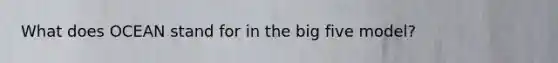 What does OCEAN stand for in the big five model?
