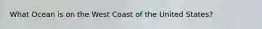 What Ocean is on the West Coast of the United States?