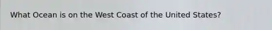 What Ocean is on the West Coast of the United States?