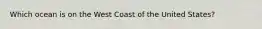 Which ocean is on the West Coast of the United States?