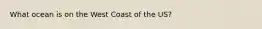 What ocean is on the West Coast of the US?