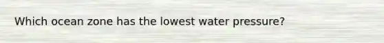 Which ocean zone has the lowest water pressure?
