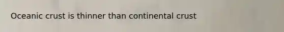Oceanic crust is thinner than continental crust