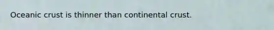 <a href='https://www.questionai.com/knowledge/kPVS0KdHos-oceanic-crust' class='anchor-knowledge'>oceanic crust</a> is thinner than continental crust.