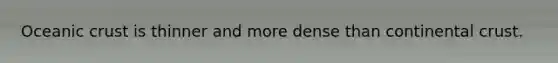 <a href='https://www.questionai.com/knowledge/kPVS0KdHos-oceanic-crust' class='anchor-knowledge'>oceanic crust</a> is thinner and more dense than continental crust.