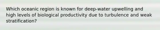 Which oceanic region is known for deep-water upwelling and high levels of biological productivity due to turbulence and weak stratification?