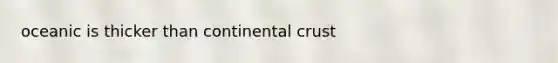 oceanic is thicker than continental crust