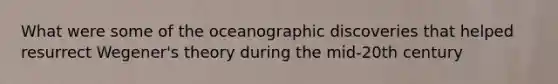 What were some of the oceanographic discoveries that helped resurrect Wegener's theory during the mid-20th century