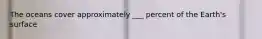 The oceans cover approximately ___ percent of the Earth's surface