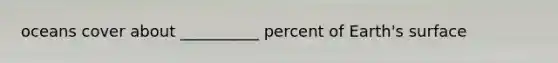 oceans cover about __________ percent of Earth's surface